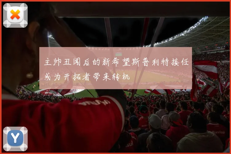 主帅丑闻后的新希望斯普利特接任或为开拓者带来转机