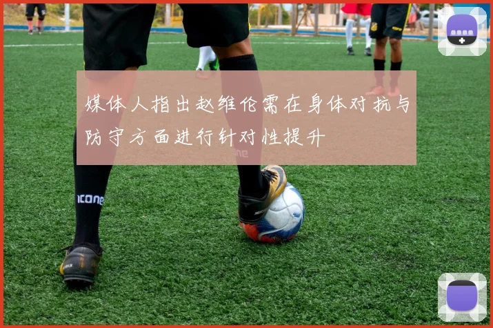 媒体人指出赵维伦需在身体对抗与防守方面进行针对性提升