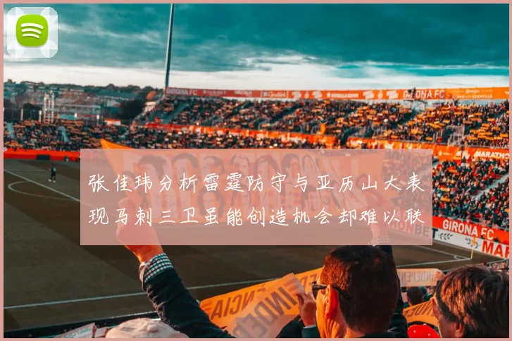 张佳玮分析雷霆防守与亚历山大表现马刺三卫虽能创造机会却难以联动全队